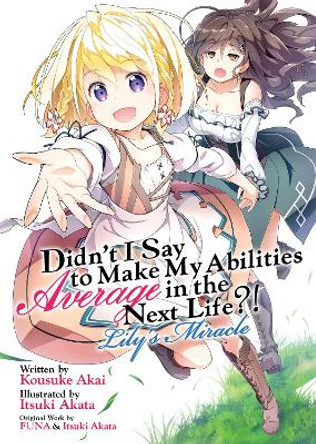 Didn't I Say to Make My Abilities Average in the Next Life?! Lily's Miracle (Light Novel) Funa 9781648273353