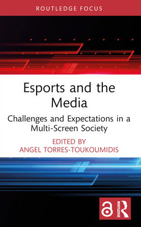Esports and the Media: Challenges and Expectations in a Multi-Screen Society Angel Torres-Toukoumidis (Universidad Politecnica Salesiana, Ecuador) 9781032226781