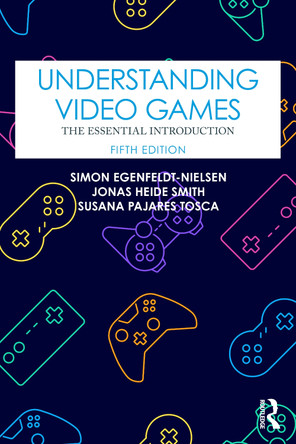 Understanding Video Games: The Essential Introduction Simon Egenfeldt-Nielsen (IT University of Copenhagen, Denmark) 9781032229744 Understanding Video Games: The Essential Introduction Simon Egenfeldt-Nielsen (IT University of Copenhagen, Denmark) 9781032229744