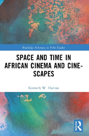 Space and Time in African Cinema and Cine-scapes Kenneth W. Harrow 9781032265704