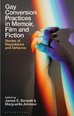 Gay Conversion Practices in Memoir, Film and Fiction by James E. Bennett (University of Auckland, New Zealand)