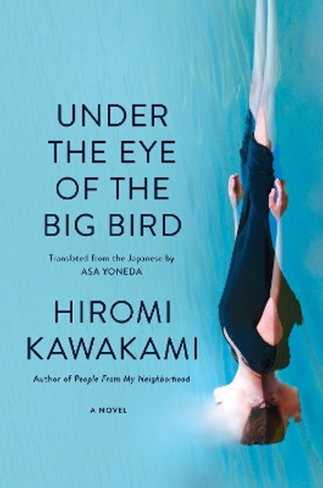 Under the Eye of the Big Bird: A Novel Hiromi Kawakami 9781593766115