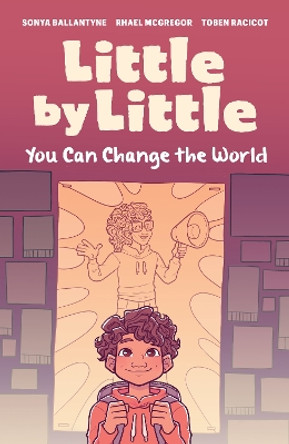 Little by Little: You Can Change the World Sonya Ballantyne 9781774920985