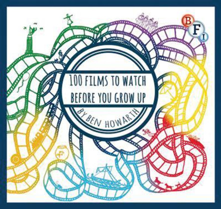 100 Films to Watch Before You Grow Up Ben Howarth (British Board of Film Classification, UK) 9781844576456