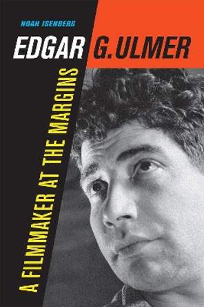 Edgar G. Ulmer: A Filmmaker at the Margins Noah Isenberg 9780520409644