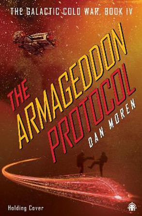 The Armageddon Protocol: Book IV in The Galactic Cold War Book Series Dan Moren 9781915998002