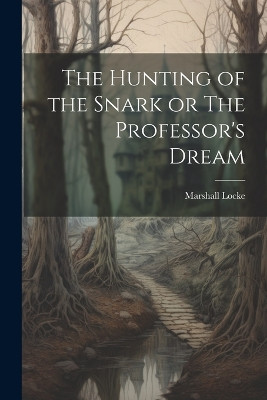 The Hunting of the Snark or The Professor's Dream Marshall Locke 9781021895912