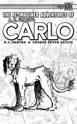 The Re-Imagined Adventures of A.B. Frost's Carlo R J Carter 9781895462500