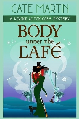 Body Under the Cafe: A Viking Witch Cozy Mystery Cate Martin 9781958606322
