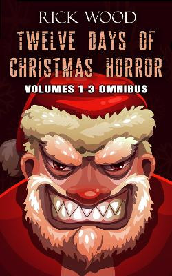 Twelve Days of Christmas Horror Volumes 1-3 Omnibus Rick Wood 9781838475390