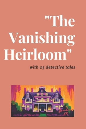 "The Vanishing Heirloom" with 05 detective tales: Detective tales for kids Buddhika Karunanidhi Ranasinghe 9798378251100