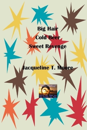 Big Hair Cold Beer & Sweet Revenge: Thoroughly Gen X Millie Series - Book 1 Jacqueline T Moore 9798853939455