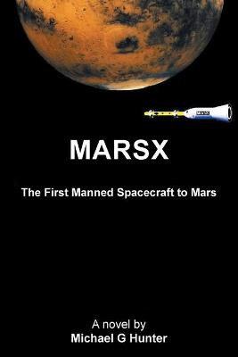 Marsx: The First Manned Spacecraft to Mars Michael G Hunter 9781664192966