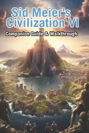 Sid Meier's Civilization VI Companion Guide & Walkthrough Bojankir 9798864348932