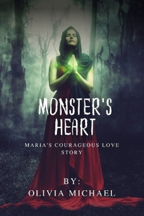 The Monster's Heart: Maria's Courageous Love Story Olivia Michael 9798873743124