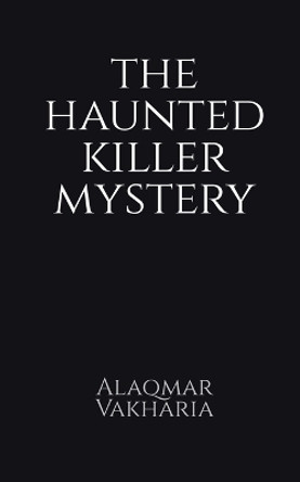The haunted killer mystery by Alaqmar Vakharia