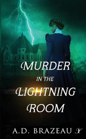 Murder in the Lightning Room by A D Brazeau