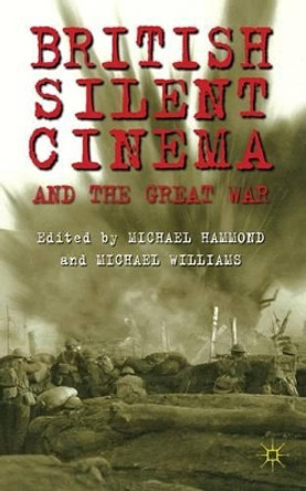 British Silent Cinema and the Great War M. Hammond 9780230292628