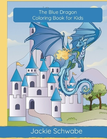 The Blue Dragon Coloring Book for Kids by Jackie Ann Schwabe