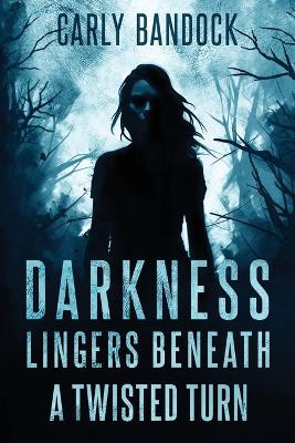 Darkness Lingers Beneath: A Twisted Turn Carly Bandock 9798870025117