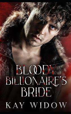 Bloody Billionaire's Bride by Kay Widow