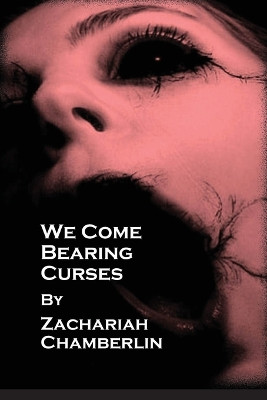We Come Bearing Curses by Zachariah Chamberlin