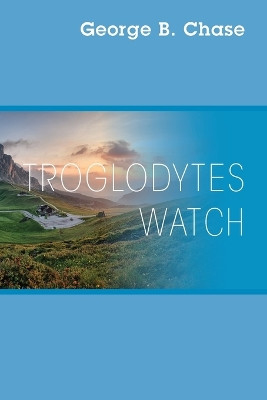 Troglodytes Watch George B Chase 9781977261458