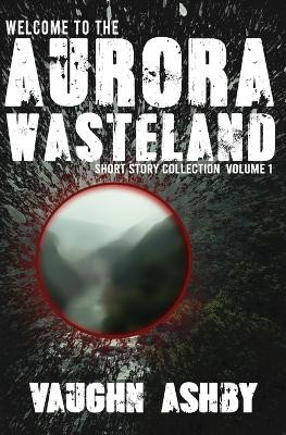 Welcome to the Aurora Wasteland by Vaughn Ashby