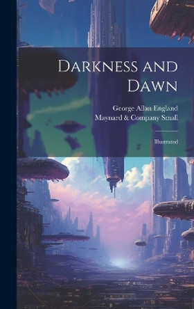 Darkness and Dawn: Illustrated George Allan England 9781020332401