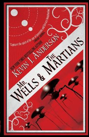 Mr. Wells & the Martians: A Thrilling Eyewitness Account of the Recent Alien Invasion Kevin J Anderson 9781680570755