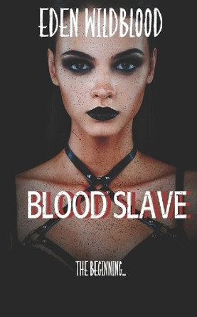 Blood Slave: The Beginning Eden Wildblood 9781729381014