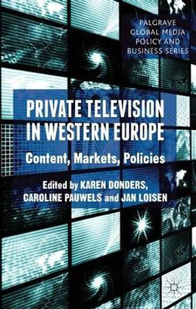 Private Television in Western Europe: Content, Markets, Policies K. Donders 9781137017543