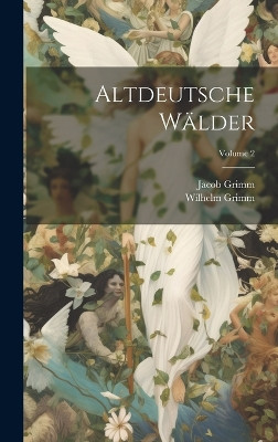 Altdeutsche Walder; Volume 2 Jacob Grimm 9781020524080