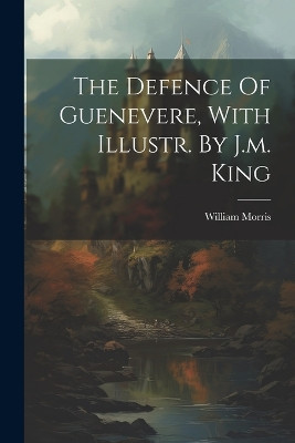 The Defence Of Guenevere, With Illustr. By J.m. King William Morris 9781021205209