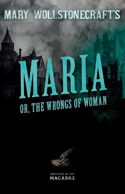 Mary Wollstonecraft's Maria, or, The Wrongs of Woman Mary Wollstonecraft 9781528722773