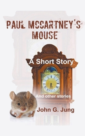 Paul McCartney's Mouse: A Short Story (And Other Stories) John G Jung 9798223676119