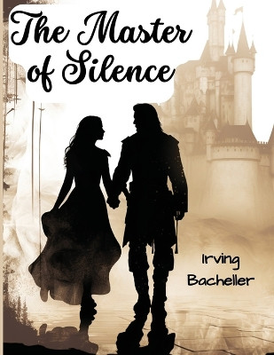 The Master of Silence by Irving Bacheller