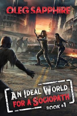 An Ideal World for a Sociopath (Book 1): A LitRPG Apocalypse Adventure Series Oleg Sapphire 9788076932302