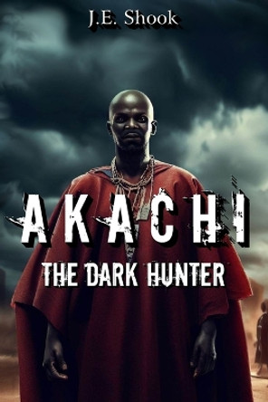 Akachi The Dark Hunter by J E Shook