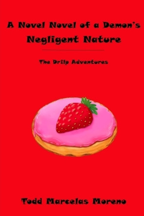 A Novel Novel of a Demon's Negligent Nature by Todd Marcelas Moreno