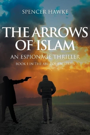 The Arrows of Islam by Spencer Hawke