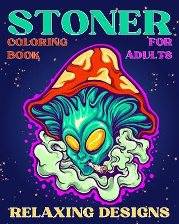 Stoner Coloring Book for Adults Relaxing Designs: Collection of Stress Relieving Trippy & Psychedelic Coloring Pages for Women Sophia Caleb 9798211151864