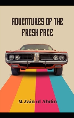 Adventures of the Fresh Face by M Zain Ul Abdin