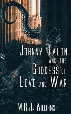 Johnny Talon and the Goddess of Love and War by W B J Williams