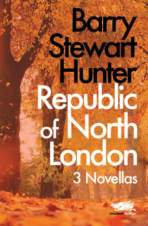 Republic of North London: 3 Novellas Barry Stewart Hunter 9781912622405
