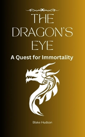 The Dragon's Eye: A Quest for Immortality Blake Hudson 9798210882738