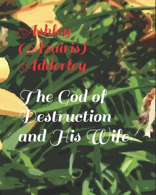 The God of Destruction and His Wife by Ashley Azairis Adderley