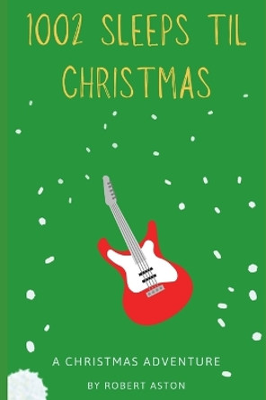 1002 Sleeps til Christmas: A Christmas Adventure Robert Aston 9798871605127