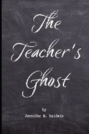 The Teacher's Ghost by Jennifer M Baldwin