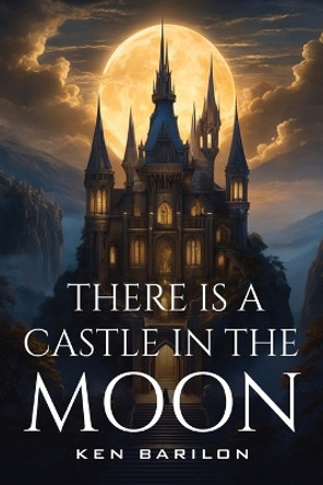There Is A Castle In The Moon by Ken Barilon